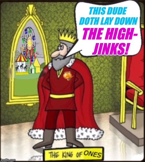 THIS DUDE DOTH LAY DOWN THE HIGH- JINKS! | made w/ Imgflip meme maker