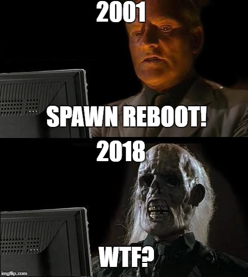 Waiting for Spawn Reboot | 2001; SPAWN REBOOT! 2018; WTF? | image tagged in memes,ill just wait here,reboot,spawn,todd mcfarlane,movies | made w/ Imgflip meme maker