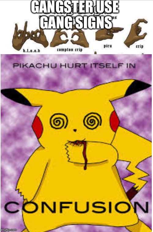 Pikakue got mugged  | GANGSTER USE GANG SIGNS | image tagged in funny,pokemon,gangsta | made w/ Imgflip meme maker