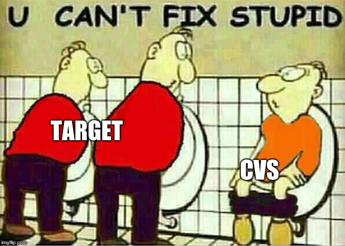U Can't Fix Stupid | CVS; TARGET | image tagged in u can't fix stupid | made w/ Imgflip meme maker