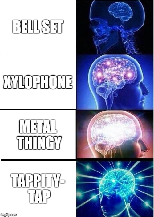 Just gets worse from here | BELL SET; XYLOPHONE; METAL THINGY; TAPPITY- TAP | image tagged in memes,expanding brain | made w/ Imgflip meme maker