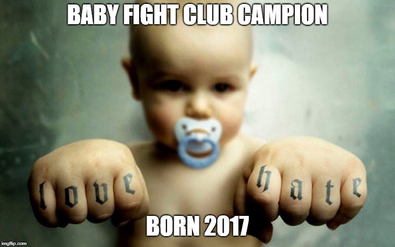 BABY FIGHT CLUB CAMPION; BORN 2017 | image tagged in babyfigtclub | made w/ Imgflip meme maker