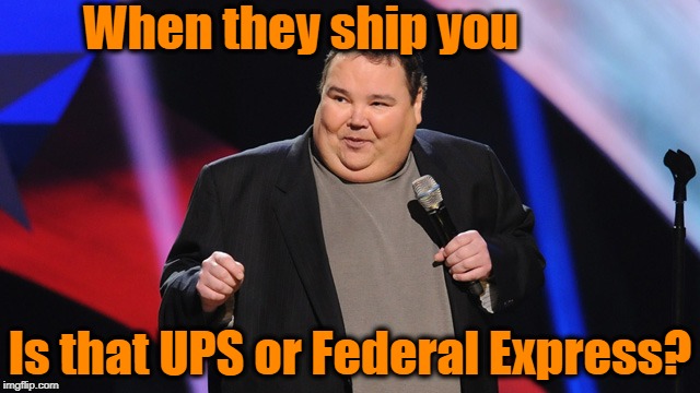 When they ship you Is that UPS or Federal Express? | image tagged in smile | made w/ Imgflip meme maker