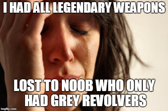 How did I lose?! | I HAD ALL LEGENDARY WEAPONS; LOST TO NOOB WHO ONLY HAD GREY REVOLVERS | image tagged in memes,first world problems,lost to noob,legendary weapons,fortnite | made w/ Imgflip meme maker