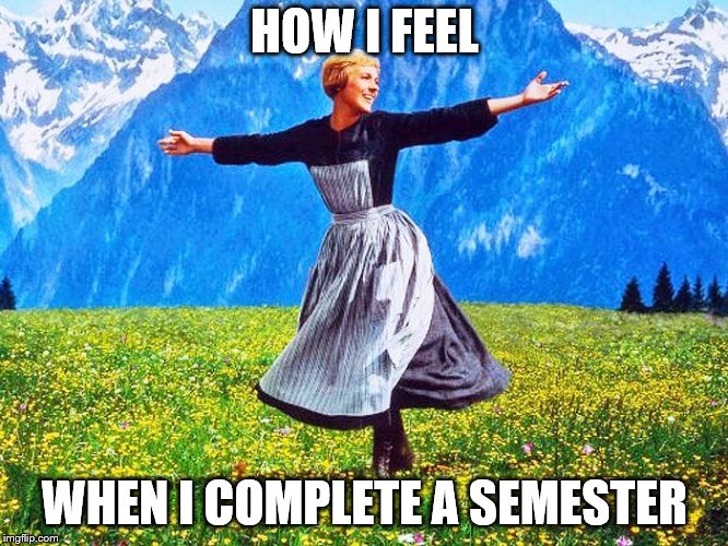 HOW I FEEL; WHEN I COMPLETE A SEMESTER | image tagged in julie andrews,sound of music,college,hills are alive | made w/ Imgflip meme maker