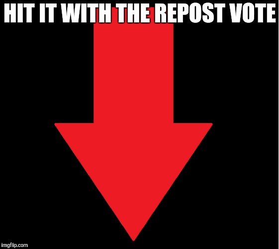 HIT IT WITH THE REPOST VOTE | made w/ Imgflip meme maker