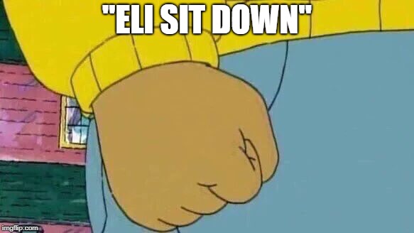Arthur Fist Meme | "ELI SIT DOWN" | image tagged in memes,arthur fist | made w/ Imgflip meme maker
