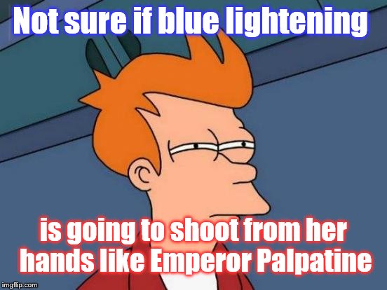 Futurama Fry Meme | Not sure if blue lightening is going to shoot from her hands like Emperor Palpatine | image tagged in memes,futurama fry | made w/ Imgflip meme maker