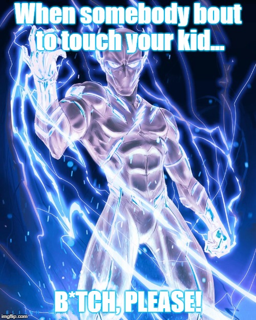 When somebody bout to touch your kid... B*TCH, PLEASE! | image tagged in funny | made w/ Imgflip meme maker