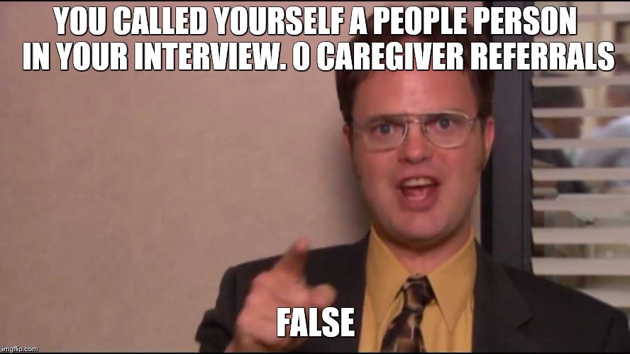 Dwight Schrute pointing | YOU CALLED YOURSELF A PEOPLE PERSON IN YOUR INTERVIEW. 0 CAREGIVER REFERRALS; FALSE | image tagged in dwight schrute pointing | made w/ Imgflip meme maker