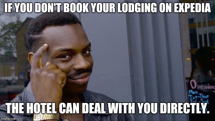 Roll Safe Think About It Meme | IF YOU DON'T BOOK YOUR LODGING ON EXPEDIA; THE HOTEL CAN DEAL WITH YOU DIRECTLY. | image tagged in memes,roll safe think about it | made w/ Imgflip meme maker