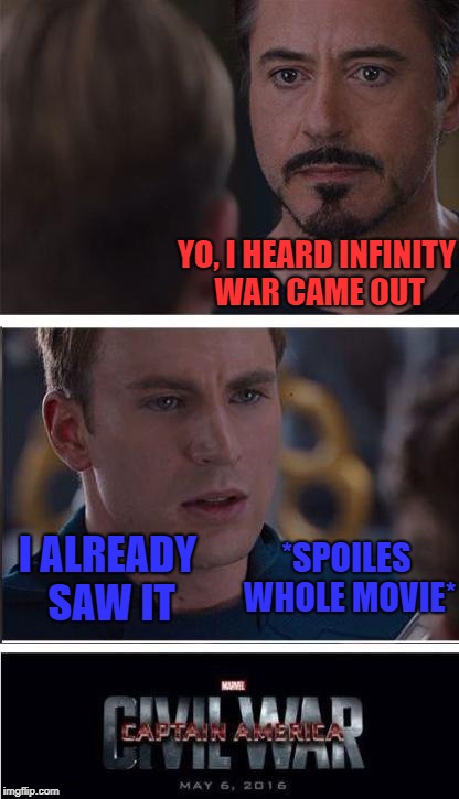 Literally everybody now | YO, I HEARD INFINITY WAR CAME OUT; *SPOILES WHOLE MOVIE*; I ALREADY SAW IT | image tagged in memes,marvel civil war 2 | made w/ Imgflip meme maker