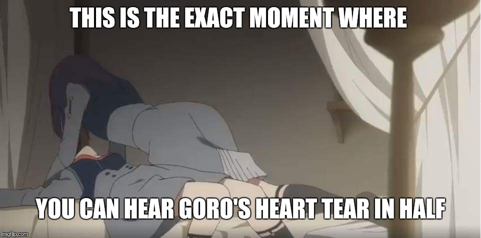 THIS IS THE EXACT MOMENT WHERE; YOU CAN HEAR GORO'S HEART TEAR IN HALF | image tagged in darling in the franxx ichigo | made w/ Imgflip meme maker