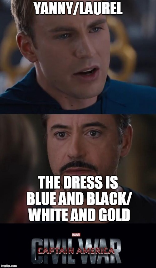 Marvel Civil War | YANNY/LAUREL; THE DRESS IS BLUE AND BLACK/ WHITE AND GOLD | image tagged in memes,marvel civil war | made w/ Imgflip meme maker