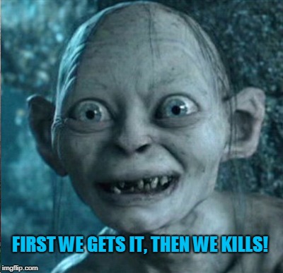 FIRST WE GETS IT, THEN WE KILLS! | made w/ Imgflip meme maker