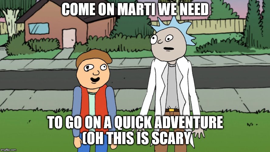 COME ON MARTI WE NEED; TO GO ON A QUICK ADVENTURE (OH THIS IS SCARY | image tagged in doc | made w/ Imgflip meme maker