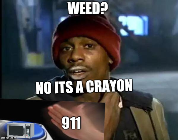 Y'all Got Any More Of That | WEED? NO ITS A CRAYON; 911 | image tagged in memes,y'all got any more of that | made w/ Imgflip meme maker