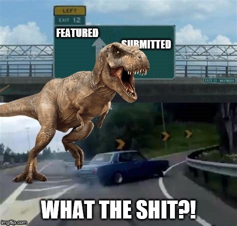 Jurassic Feature | WHAT THE SHIT?! | image tagged in jurassic park t rex,exit 12,featured,unfeatured,what the shit | made w/ Imgflip meme maker