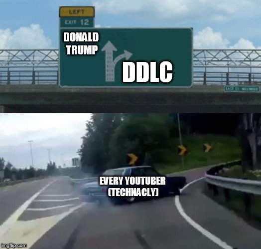 Left Exit 12 Off Ramp | DONALD TRUMP; DDLC; EVERY YOUTUBER (TECHNACLY) | image tagged in memes,left exit 12 off ramp | made w/ Imgflip meme maker