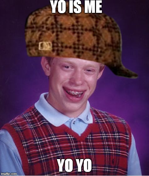 Bad Luck Brian Meme | YO IS ME; YO YO | image tagged in memes,bad luck brian,scumbag | made w/ Imgflip meme maker