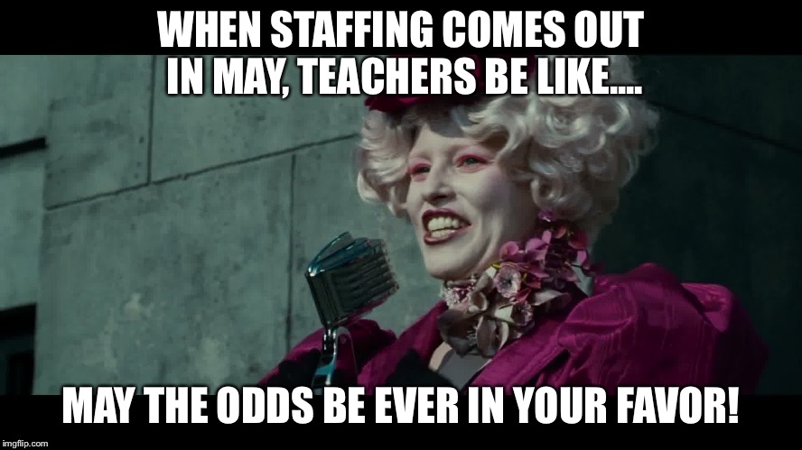 May the Odds Be Ever in Your Favor | WHEN STAFFING COMES OUT IN MAY, TEACHERS BE LIKE.... MAY THE ODDS BE EVER IN YOUR FAVOR! | image tagged in may the odds be ever in your favor | made w/ Imgflip meme maker