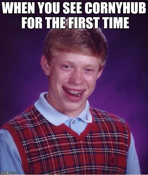 Bad Luck Brian Meme | WHEN YOU SEE CORNYHUB FOR THE FIRST TIME | image tagged in memes,bad luck brian | made w/ Imgflip meme maker