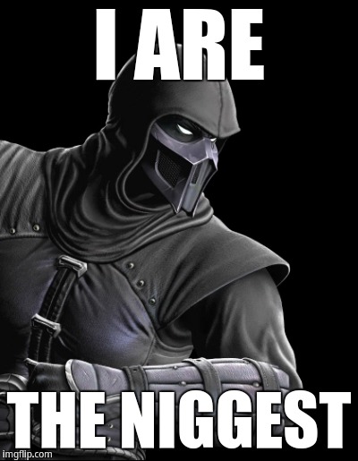 I are the niggest | I ARE; THE NIGGEST | image tagged in noob saibot | made w/ Imgflip meme maker