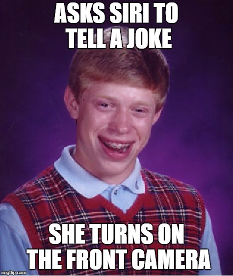 Very bad luck brian | ASKS SIRI TO TELL A JOKE; SHE TURNS ON THE FRONT CAMERA | image tagged in memes,bad luck brian | made w/ Imgflip meme maker