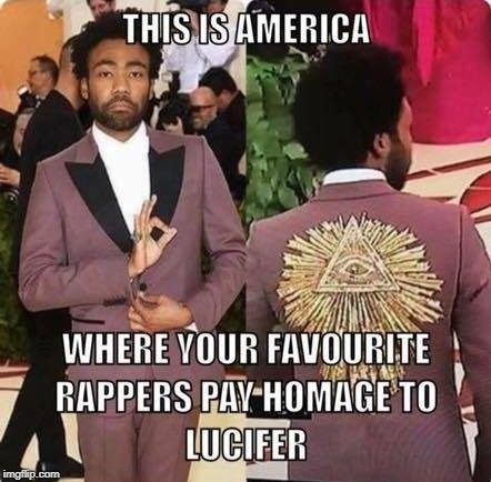 This is America  | THIS IS AMERICA; WHERE YOUR FAVORITE RAPPERS PAY HOMAGE TO LUCIFER | image tagged in childish gambino,donald glover,illuminati,rappers,memes | made w/ Imgflip meme maker