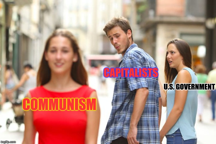 Distracted Boyfriend Meme | U.S.
GOVERNMENT; CAPITALISTS; COMMUNISM | image tagged in memes,distracted boyfriend | made w/ Imgflip meme maker