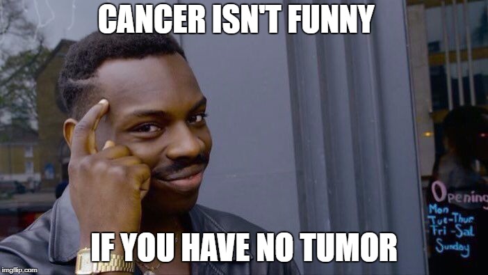 Roll Safe Think About It Meme | CANCER ISN'T FUNNY; IF YOU HAVE NO TUMOR | image tagged in memes,roll safe think about it | made w/ Imgflip meme maker