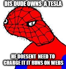 Spooderman | DIS DUDE OWNS  A TESLA; HE DOESENT  NEED TO CHARGE IT IT RUNS ON WEBS | image tagged in spooderman | made w/ Imgflip meme maker
