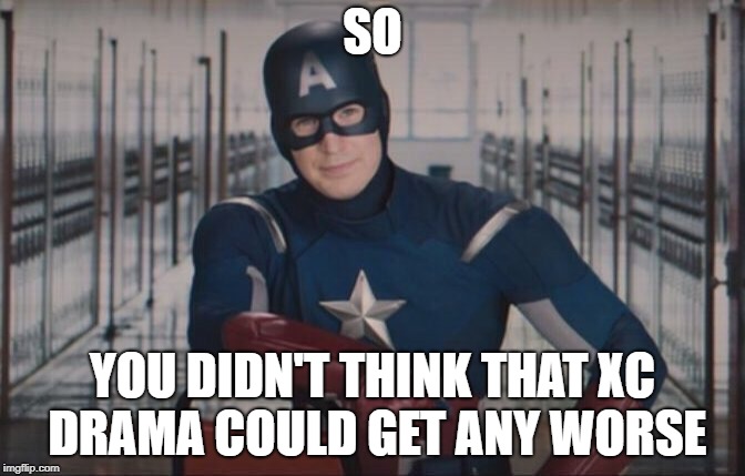 So Captain America | SO; YOU DIDN'T THINK THAT XC DRAMA COULD GET ANY WORSE | image tagged in so captain america | made w/ Imgflip meme maker