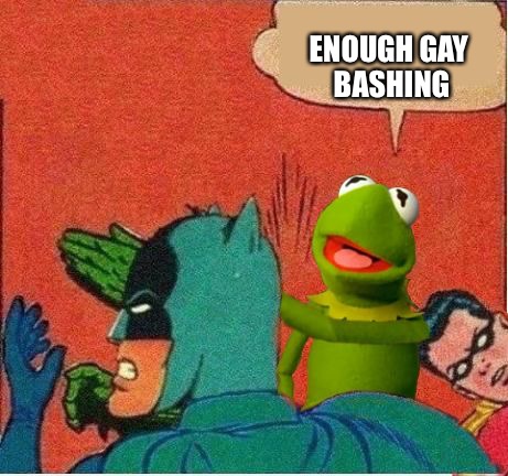 Kermit saving Robin | ENOUGH GAY BASHING | image tagged in kermit saving robin | made w/ Imgflip meme maker