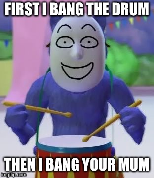 tHe MoSt OrIgInAl MeMe EvEr!!1! | FIRST I BANG THE DRUM; THEN I BANG YOUR MUM | image tagged in kedamono drum,memes,popee the preformer | made w/ Imgflip meme maker