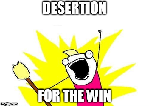X All The Y | DESERTION; FOR THE WIN | image tagged in memes,x all the y,desertion,for the win | made w/ Imgflip meme maker