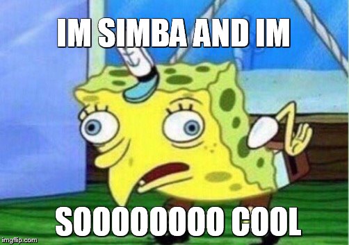 Mocking Spongebob | IM SIMBA AND IM; SOOOOOOOO COOL | image tagged in memes,mocking spongebob | made w/ Imgflip meme maker