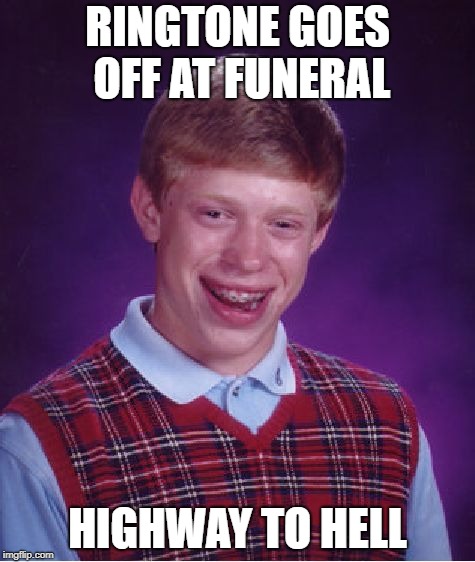 Bad Luck Brian Meme | RINGTONE GOES OFF AT FUNERAL; HIGHWAY TO HELL | image tagged in memes,bad luck brian | made w/ Imgflip meme maker