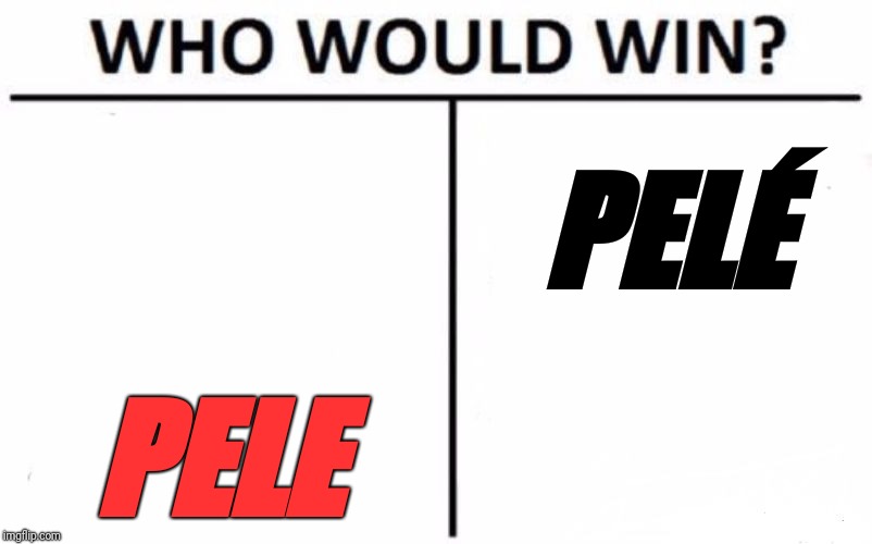 Who Would Win? Meme | PELE PELÉ | image tagged in memes,who would win | made w/ Imgflip meme maker
