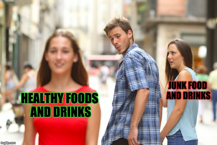 Healthy Food and Drinks Rules, Junk Foods and Drinks Drool | JUNK FOOD AND DRINKS; HEALTHY FOODS AND DRINKS | image tagged in memes,distracted boyfriend,health | made w/ Imgflip meme maker