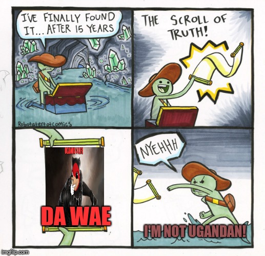 The Scroll Of Truth Meme | DA WAE; I'M NOT UGANDAN! | image tagged in memes,the scroll of truth | made w/ Imgflip meme maker