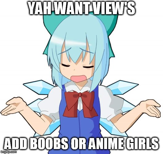 Anime Girl Shrug | YAH WANT VIEW'S; ADD BOOBS OR ANIME GIRLS | image tagged in anime girl shrug | made w/ Imgflip meme maker
