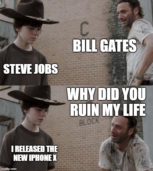 Rick and Carl | BILL GATES; STEVE JOBS; WHY DID YOU RUIN MY LIFE; I RELEASED THE NEW IPHONE X | image tagged in memes,rick and carl | made w/ Imgflip meme maker