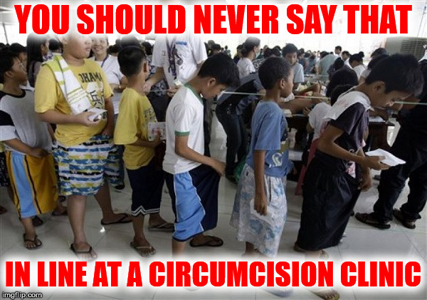 YOU SHOULD NEVER SAY THAT IN LINE AT A CIRCUMCISION CLINIC | made w/ Imgflip meme maker