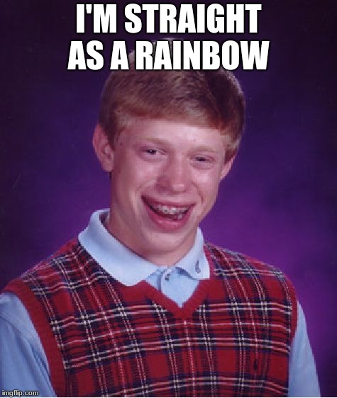 gay | I'M STRAIGHT AS A RAINBOW | image tagged in memes,bad luck brian,imgflip,funny | made w/ Imgflip meme maker