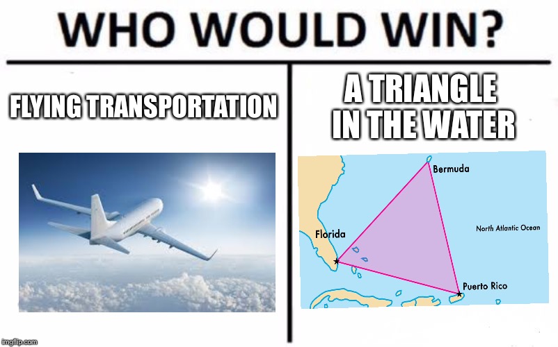 Humans vs Nature | FLYING TRANSPORTATION; A TRIANGLE IN THE WATER | image tagged in memes,who would win | made w/ Imgflip meme maker