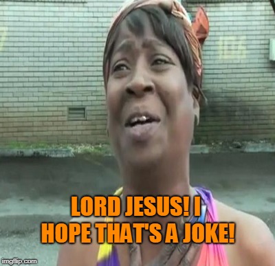 LORD JESUS! I HOPE THAT'S A JOKE! | made w/ Imgflip meme maker