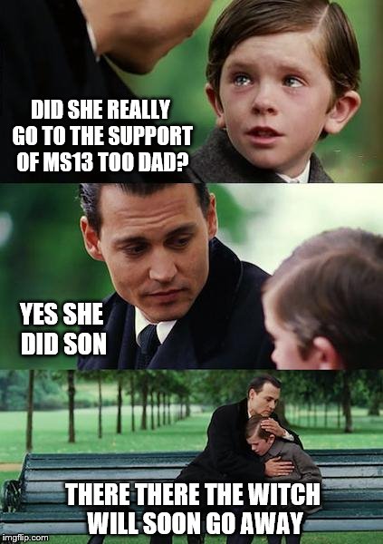 Finding Neverland Meme | DID SHE REALLY GO TO THE SUPPORT OF MS13 TOO DAD? YES SHE DID SON; THERE THERE THE WITCH WILL SOON GO AWAY | image tagged in memes,finding neverland | made w/ Imgflip meme maker