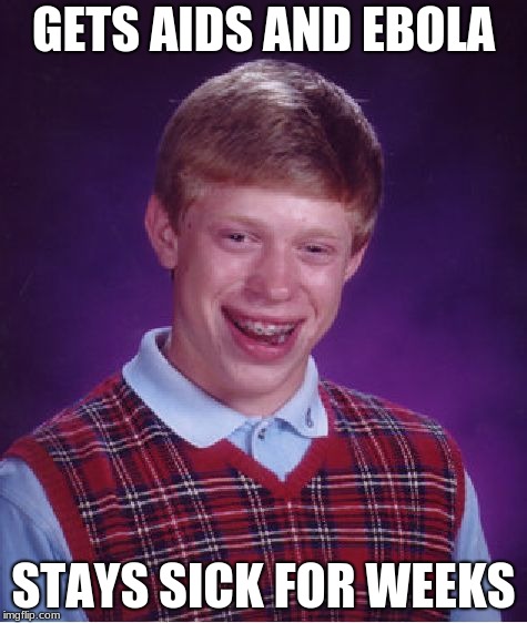 Bad Luck Brian | GETS AIDS AND EBOLA; STAYS SICK FOR WEEKS | image tagged in memes,bad luck brian | made w/ Imgflip meme maker