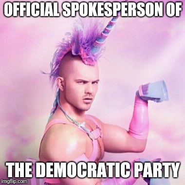 Unicorn MAN | OFFICIAL SPOKESPERSON OF; THE DEMOCRATIC PARTY | image tagged in memes,unicorn man | made w/ Imgflip meme maker